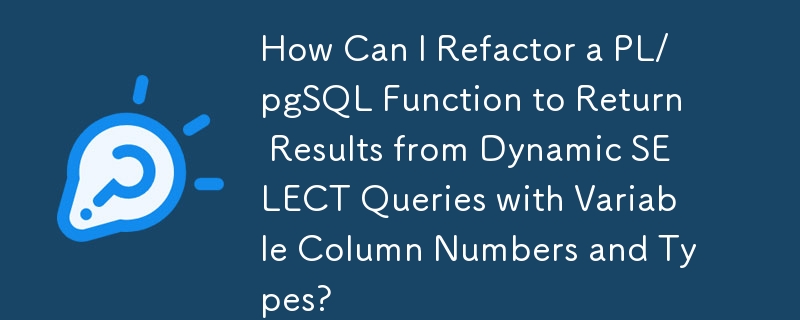 How Can I Refactor a PL/pgSQL Function to Return Results from Dynamic SELECT Queries with Variable Column Numbers and Types?