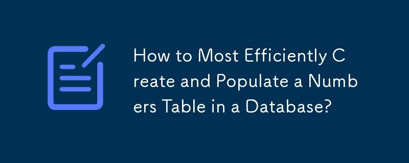 How to Most Efficiently Create and Populate a Numbers Table in a Database?