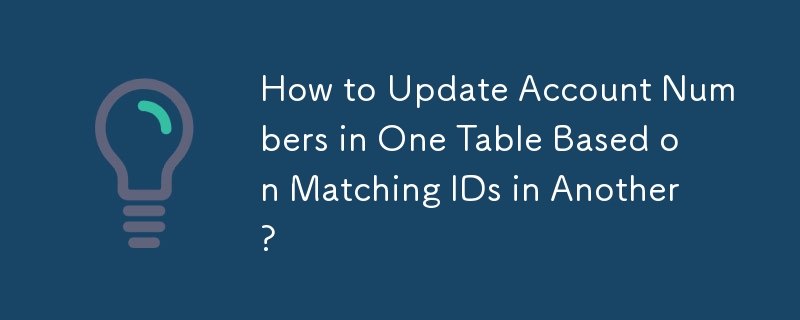 How to Update Account Numbers in One Table Based on Matching IDs in Another?