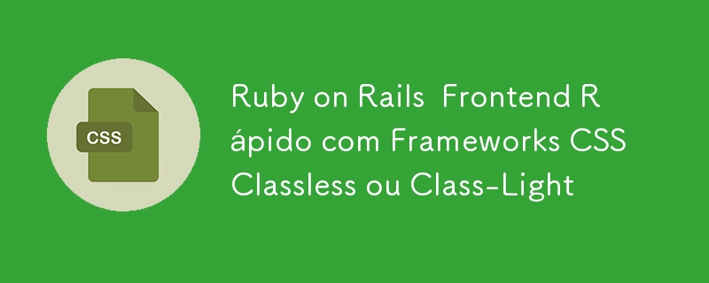 Ruby on Rails  Frontend Rápido com Frameworks CSS Classless ou Class-Light