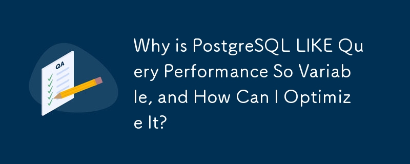 Warum ist die Abfrageleistung von PostgreSQL LIKE so variabel und wie kann ich sie optimieren?