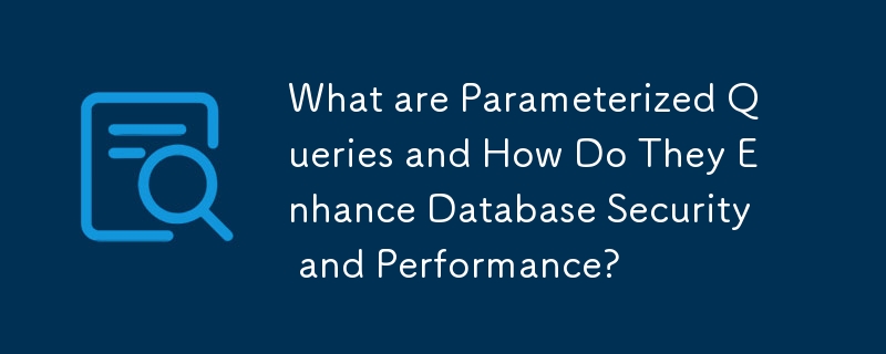 Was sind parametrisierte Abfragen und wie verbessern sie die Datenbanksicherheit und -leistung?