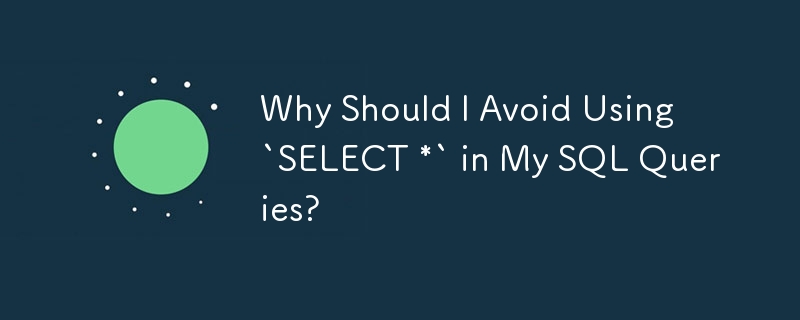 SQL 쿼리에서 `SELECT *` 사용을 피해야 하는 이유는 무엇입니까?