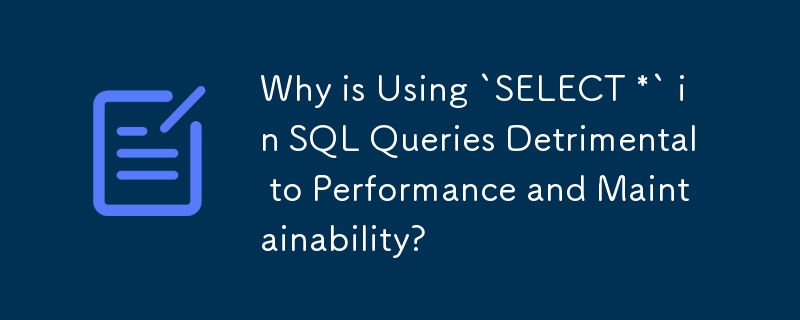 SQL 쿼리에서 `SELECT *`를 사용하는 것이 성능과 유지 관리에 해로운 이유는 무엇입니까?