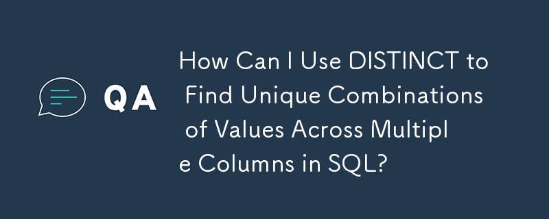 DISTINCT를 사용하여 SQL의 여러 열에서 고유한 값 조합을 찾으려면 어떻게 해야 합니까?