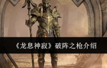 《龙息神寂》破阵之枪介绍