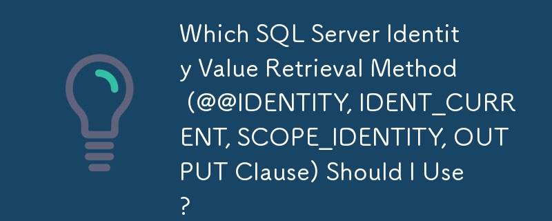 我应该使用哪种 SQL Server 标识值检索方法（@@IDENTITY、IDENT_CURRENT、SCOPE_IDENTITY、OUTPUT 子句）？