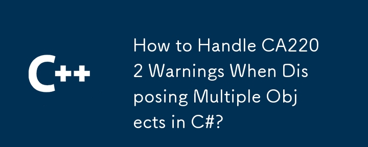 How to Handle CA2202 Warnings When Disposing Multiple Objects in C#?