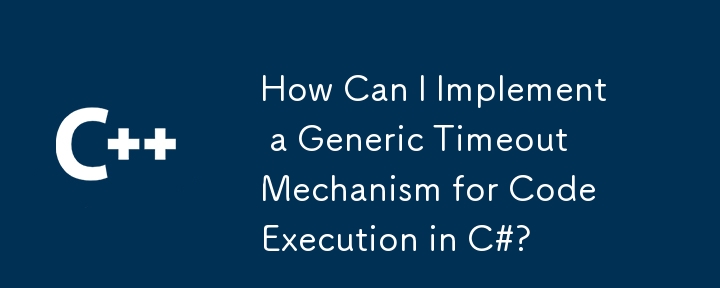 C# でコードを実行するための汎用タイムアウト メカニズムを実装するにはどうすればよいですか?
