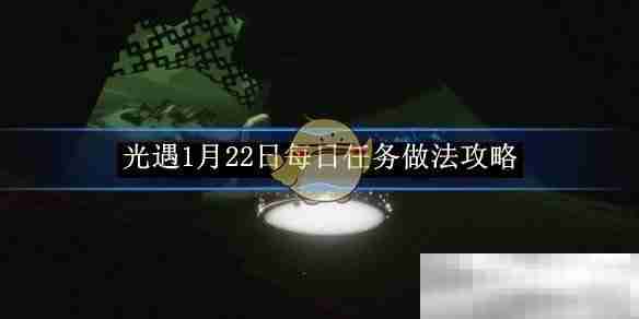 《光遇》1月22日每日任务做法攻略