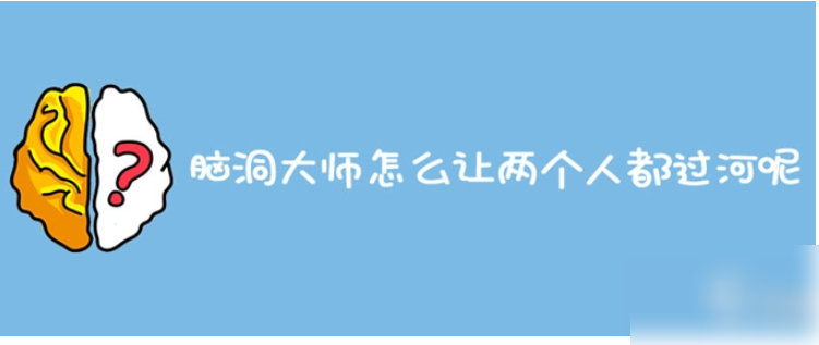 脑洞大师怎么让两个人都过河 洞大师如何让两个人都过河呢