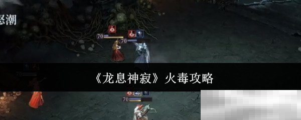 《龙息神寂》火毒攻略