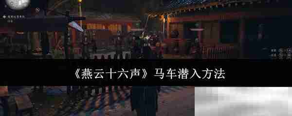 《燕云十六声》马车潜入方法