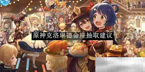 《原神》克洛琳德命座抽取建议