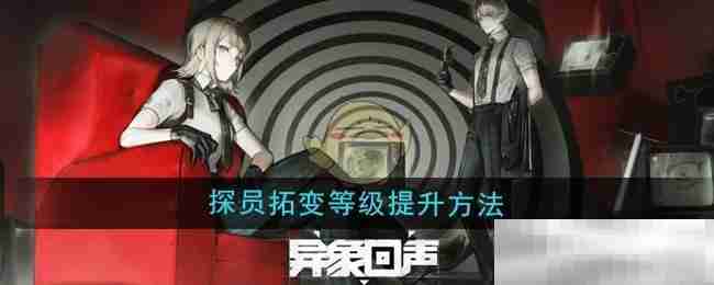 《异象回声》探员拓变等级提升方法