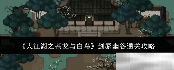 《大江湖之苍龙与白鸟》剑冢幽谷通关攻略