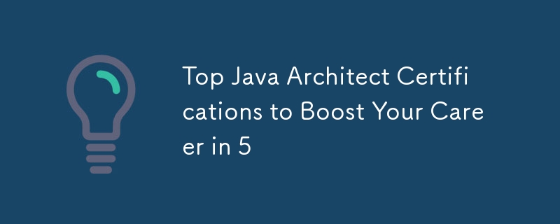 Top Java Architect Certifications to Boost Your Career in 5