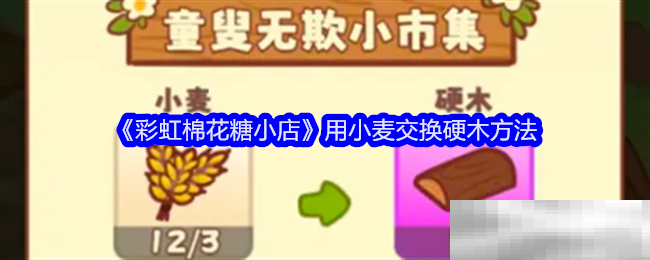 《彩虹棉花糖小店》用小麦交换硬木方法