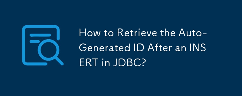 How to Retrieve the Auto-Generated ID After an INSERT in JDBC?