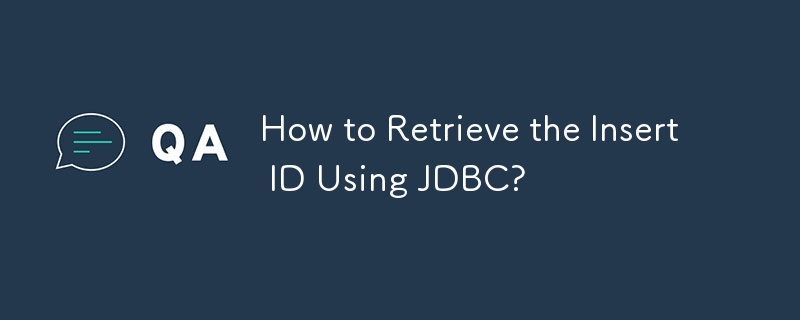 How to Retrieve the Insert ID Using JDBC?