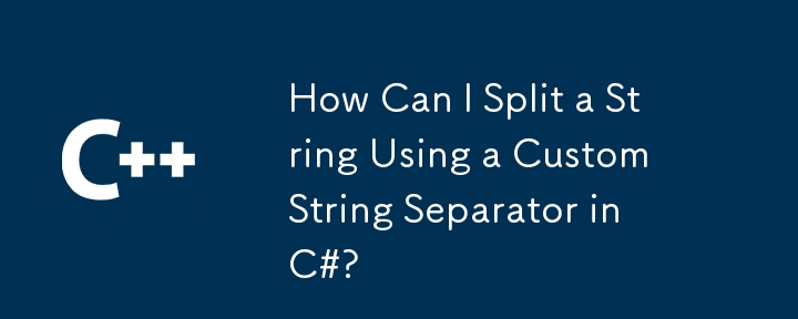 How Can I Split a String Using a Custom String Separator in C#?