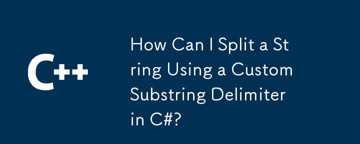 How Can I Split a String Using a Custom Substring Delimiter in C#?