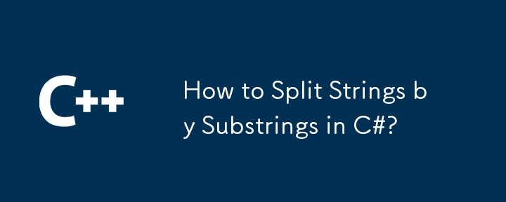 How to Split Strings by Substrings in C#?