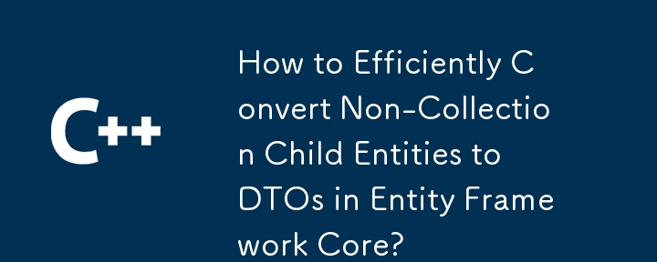 Entity Framework Core에서 비컬렉션 하위 엔터티를 DTO로 효율적으로 변환하는 방법은 무엇입니까?