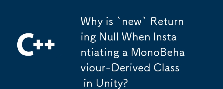 Unity에서 MonoBehaviour 파생 클래스를 인스턴스화할 때 'new'가 Null을 반환하는 이유는 무엇입니까?