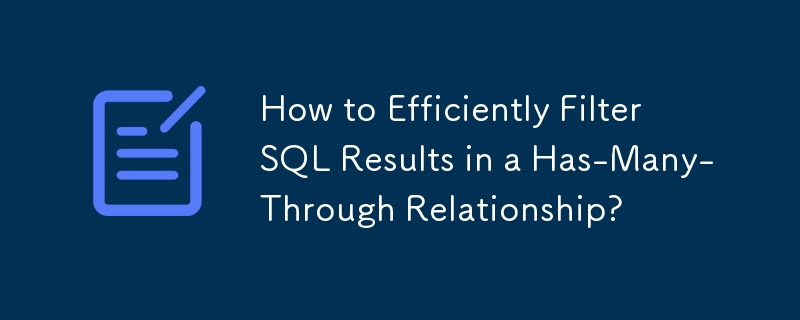 How to Efficiently Filter SQL Results in a Has-Many-Through Relationship?