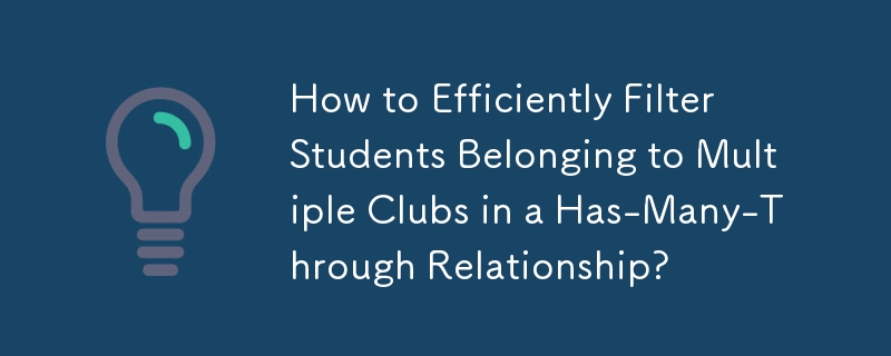 How to Efficiently Filter Students Belonging to Multiple Clubs in a Has-Many-Through Relationship?