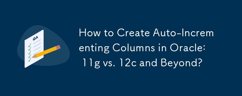 How to Create Auto-Incrementing Columns in Oracle: 11g vs. 12c and Beyond?