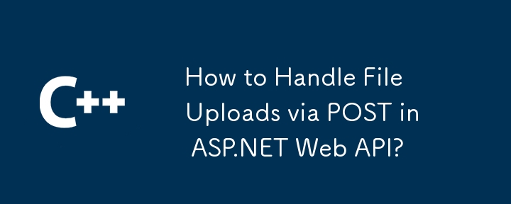 Bagaimana Mengendalikan Muat Naik Fail melalui POST dalam API Web ASP.NET?