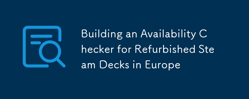 Building an Availability Checker for Refurbished Steam Decks in Europe