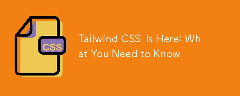 Tailwind CSS  Is Here: What You Need to Know