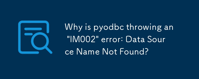 pyodbc が「IM002」エラーをスローするのはなぜですか: データ ソース名が見つかりません。