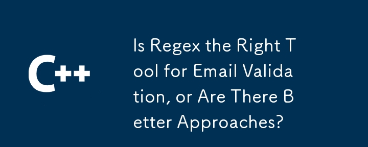 Le regex est-il le bon outil pour la validation des e-mails, ou y a-t-il de meilleures approches?