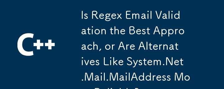 La validation des e-mails Regex est-elle la meilleure approche ou des alternatives telles que System.Net.Mail.MailAddress sont-elles plus fiables ?