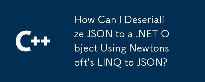 Comment puis-je désérialiser JSON en un objet .NET à l'aide de LINQ to JSON de Newtonsoft ?