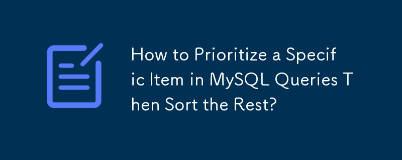 How to Prioritize a Specific Item in MySQL Queries Then Sort the Rest?