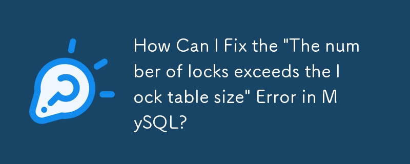 如何修复 MySQL 中的'锁数量超出锁表大小”错误？