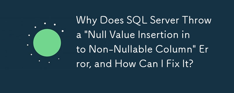 Warum wirft SQL Server einen 'Null-Wert-Insertion in nicht-minderwertige Spalten' -Fehler und wie kann ich ihn beheben?