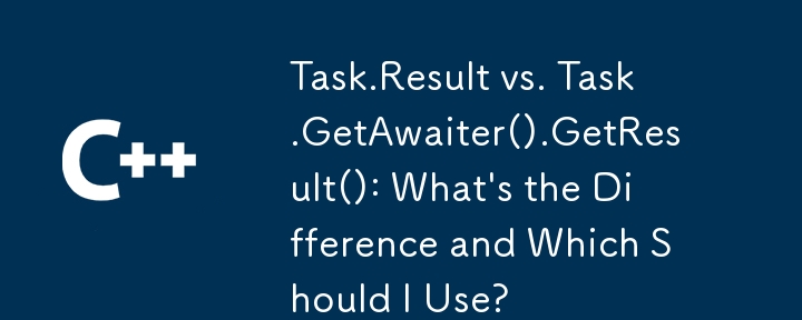 Task.Result 與 Task.GetAwaiter().GetResult()：有什麼區別以及我應該使用哪一個？