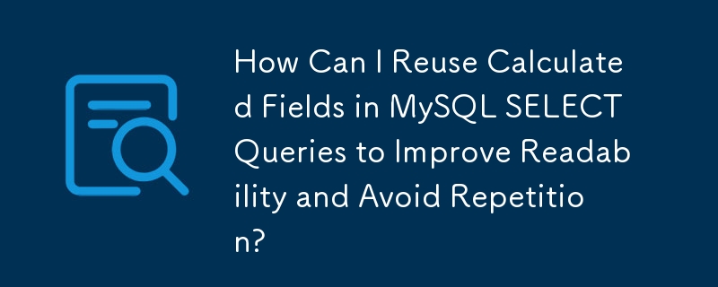 Wie kann ich berechnete Felder in MySQL-SELECT-Abfragen wiederverwenden, um die Lesbarkeit zu verbessern und Wiederholungen zu vermeiden?