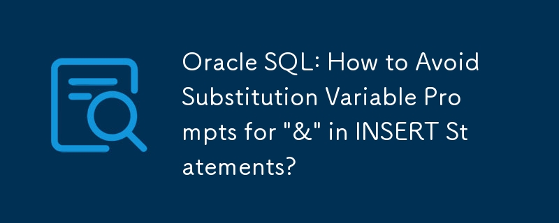 Oracle SQL: Wie vermeiden Sie Substitutionsvariablen Eingabeaufforderungen für '&' in Einfügeanweisungen?