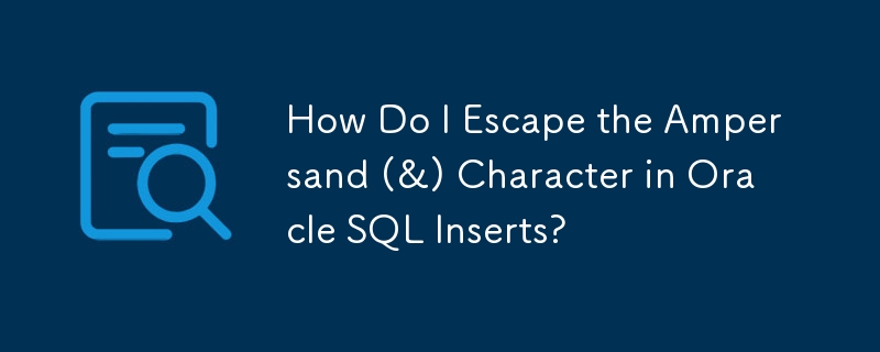 How Do I Escape the Ampersand (&) Character in Oracle SQL Inserts?