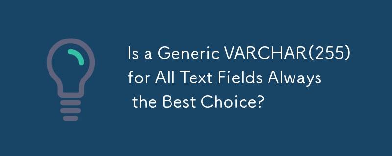 Is a Generic VARCHAR(255) for All Text Fields Always the Best Choice?