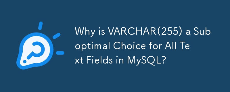 Why is VARCHAR(255) a Suboptimal Choice for All Text Fields in MySQL?