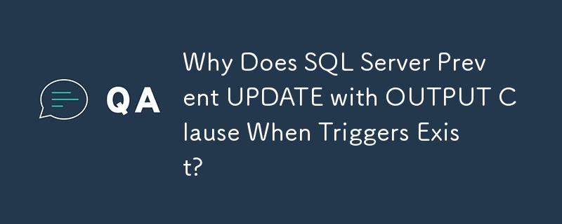 Why Does SQL Server Prevent UPDATE with OUTPUT Clause When Triggers Exist?