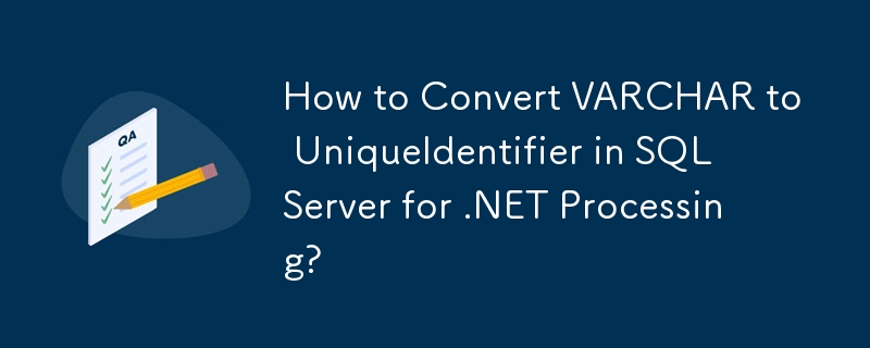 .NET 処理のために SQL Server で VARCHAR を UniqueIdentifier に変換する方法